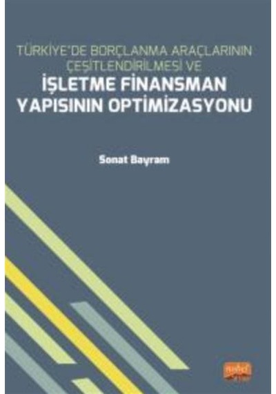 Türkiyede Borçlanma Araçlarının Çeşitlendirilmesi ve İşletme Finansman Yapısının Optimizasyonu - Sonat Bayram - Nobel Bilimsel Eserler