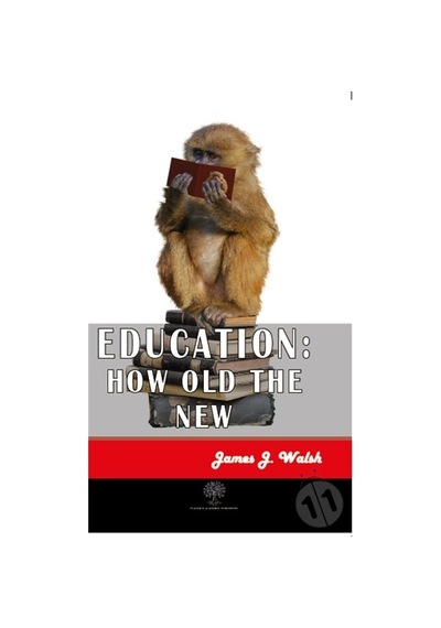 Education: How Old the New - James Joseph Walsh - Platanus Publishing