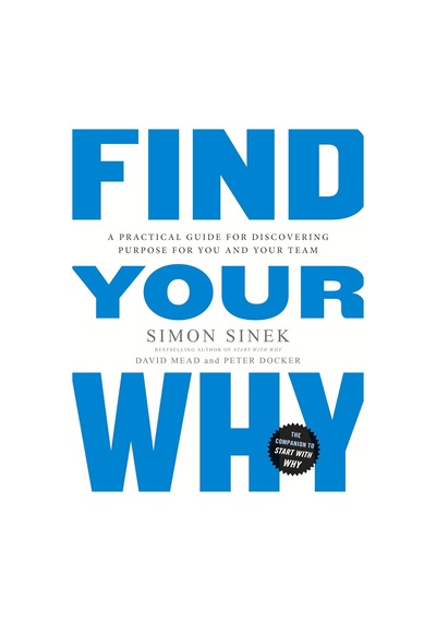 Find Your Why: A Practical Guide For Discovering Purpose For You And Your Team