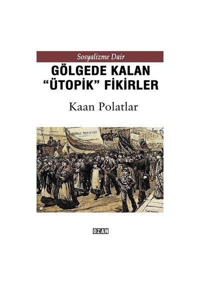 Gölgede Kalan Ütopik Fikirler - Sosyalizme Dair - Kaan Polatlar - Ozan Yayıncılık