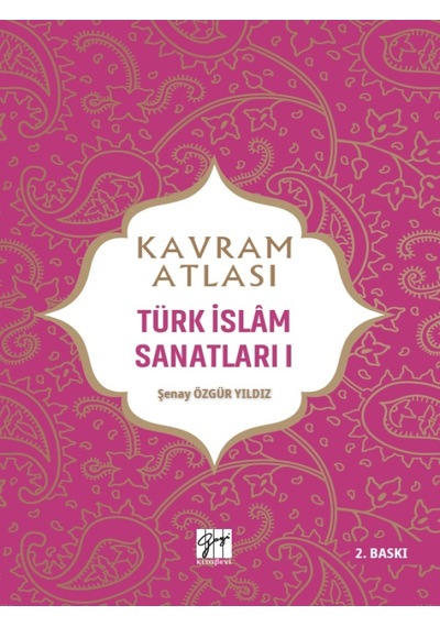 Kavram Atlası - Türk İslam Sanatları I (2. Baskı) - Doç. Dr. Şenay Özgür Yıldız