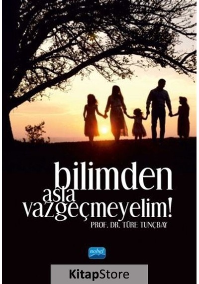 Bilimden Asla Vazgeçmeyelim!  - Türe Tunçbay  - Nobel Akademik Yayıncılık