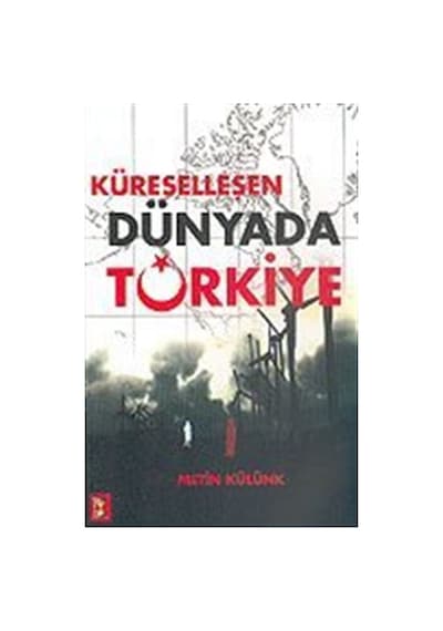 Küreselleşen Dünyada Türkiye / Metin Külünk