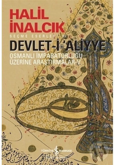 Devlet-i Aliyye - Osmanlı İmparatorluğu Üzerine Araştırmalar 5 - Halil İnalcık - İş Bankası Kültür Yayınları