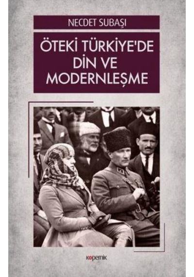 Öteki Türkiye'de Din ve Modernleşme - Necdet Subaşı - Kopernik Kitap