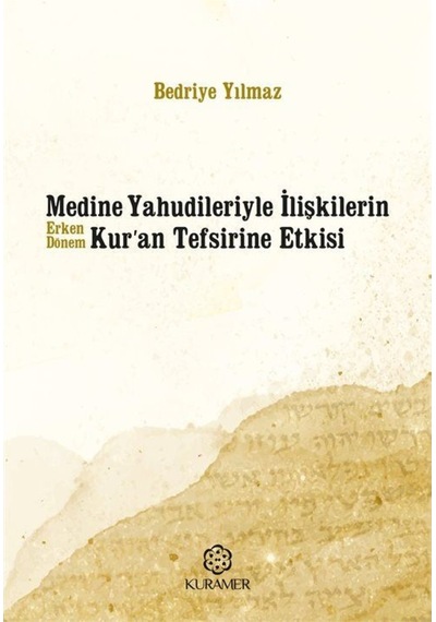 Medine Yahudileriyle İlişkilerin Erken Dönem Kur'an Tefsirine Etkisi - Bedriye Yılmaz - Kuramer