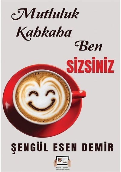 Mutluluk Kahkaha Ben Sizsiniz / Şengül Esen Demir