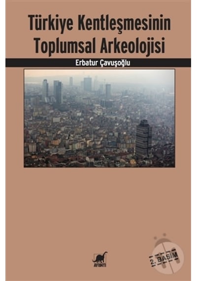 Türkiye Kentleşmesinin Toplumsal Arkeolojisi - Erbatur Çavuşoğlu - Ayrıntı Yayınları
