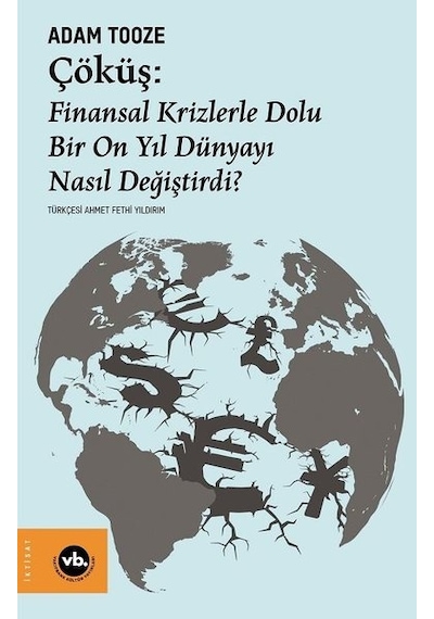 Çöküş: Finansal Krizlerle Dolu Bir On Yıl Dünyayı Nasıl Değiştirdi? - Adam Tooze - VakıfBank Kültür Yayınları