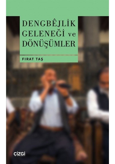 Dengbejlik Geleneği ve Dönüşümler - Fırat Taş - Çizgi Kitabevi