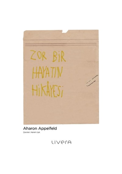 Zor Bir Hayatın Hikayesi - Aharon Appelfeld - Livera Yayınevi