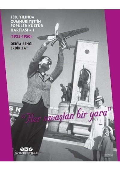 100. Yılında Cumhuriyet'in Popüler Kültür Haritası : 1923-1950 - Derya Bengi - Yapı Kredi Yayınları