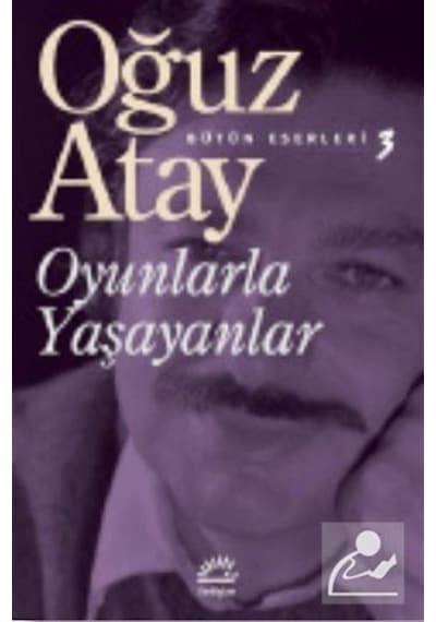 Oyunlarla Yaşayanlar / Bütün Eserleri 3 / Oğuz Atay
