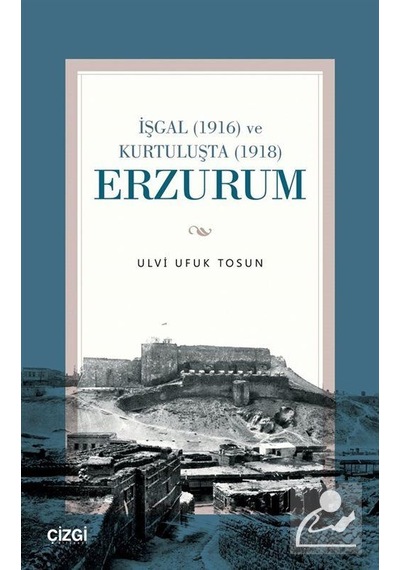 İşgal 1916 Ve Kurtuluşta 1918 Erzurum / Dr. Ulvi Ufuk Tosun