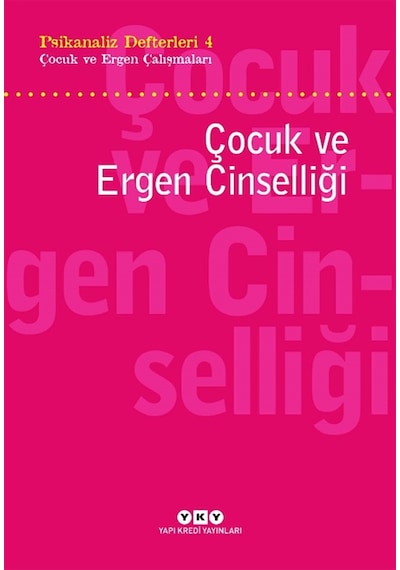 Çocuk ve Ergen Cinselliği: Psikanaliz Defterleri 4 - Çocuk ve Ergen Çalışmaları- Yapı Kredi Yayınları