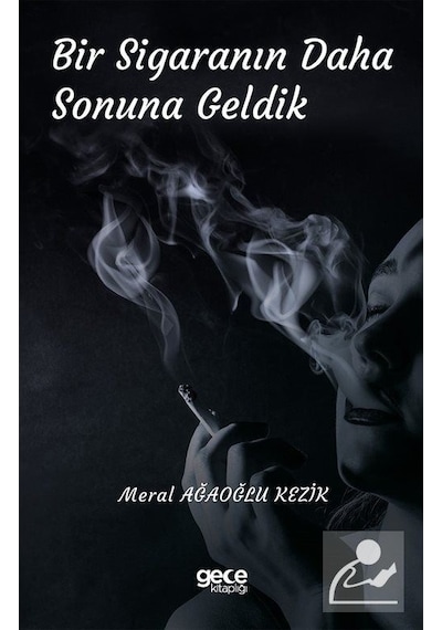 Bir Sigaranın Daha Sonuna Geldik - Meral Ağaoğlu Kezik - Gece Kitaplığı
