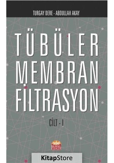 Tübüler Membran Filtrasyon Cilt 1  - Turgay Dere  -  Abdullah Akay  - Nobel Bilimsel Eserler