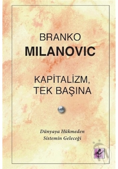 Kapitalizm Tek Başına - Dünyaya Hükmeden Sistemin Geleceği - Branko Milanovic - Efil Yayınevi Yayınları