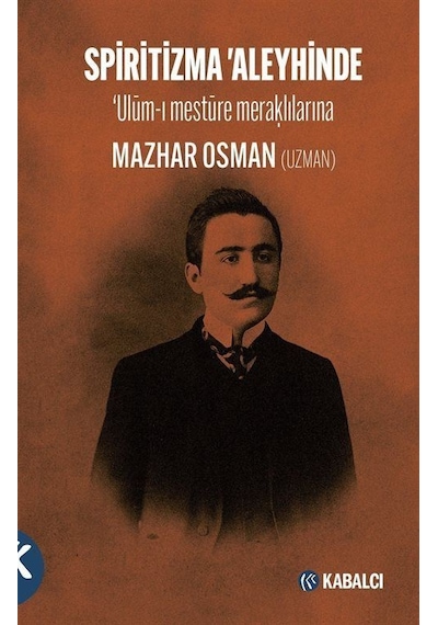 Spiritizma Aleyhinde: Ulum-ı Mestüre Meraklılarına - Mazhar Osman Uzman - Kabalcı Yayınevi