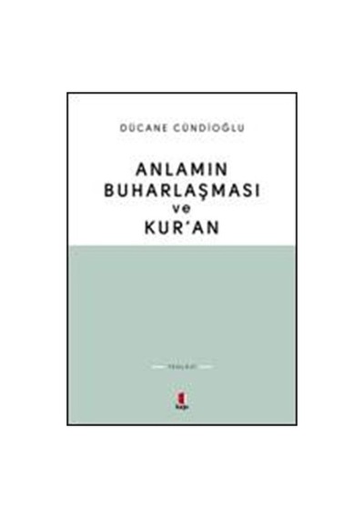 Anlamın Buharlaşması ve Kur'an - Dücane Cündioğlu - Kapı Yayınları