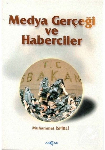 Medya Gerçeği ve Haberciler - Muhammet İspirli - Akçağ Yayınları