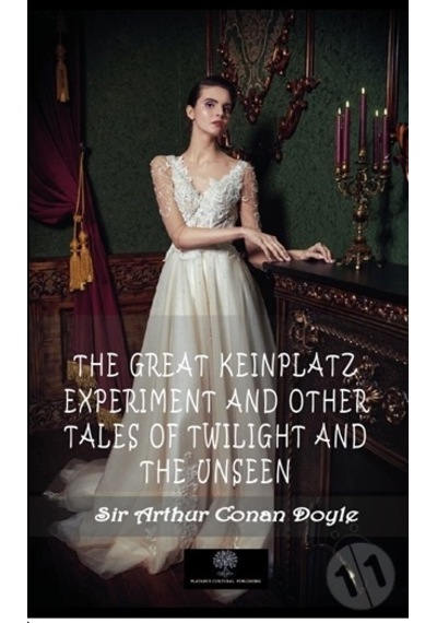 The Great Keinplatz Experiment and Other Tales of Twilight and the Unseen - Arthur Conan Doyle - Platanus Publishing