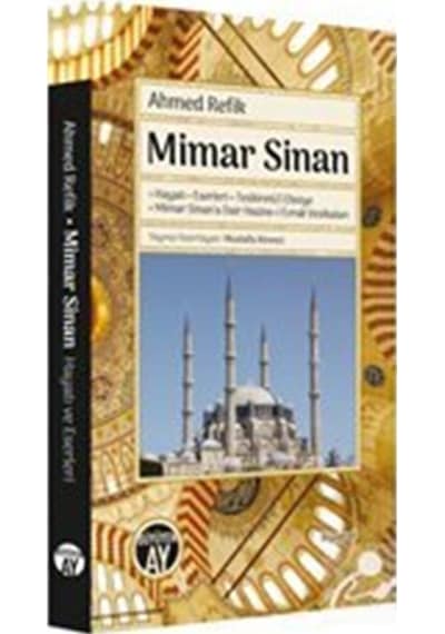Mimar Sinan: Hayatı - Eserler i -Tezkiretü'l Ebniye - Mimar Sinana Dair Hazine-i Evrak Vesikaları - Ahmed Refik - Büyüyenay Yayınları