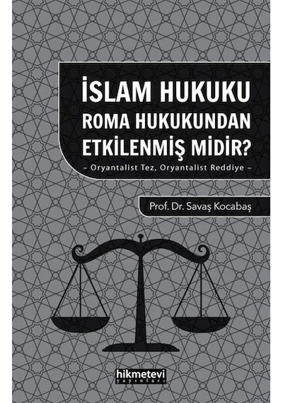 İslam Hukuku Roma Hukukundan Etkilenmiş midir? Oryantalist Tez Oryantalist Reddiye - Savaş Kocabaş - Hikmetevi Yayınları