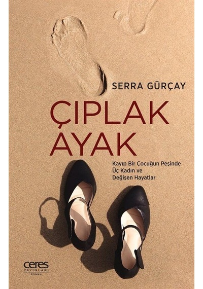 Çıplak Ayak - Kayıp Bir Çocuğun Peşinde Üç Kadın ve Değişen Hayatlar - Serra Gürçay - Ceres Yayınları