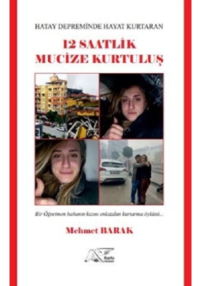 Hatay Depreminde Hayat Kurtaran 12 Saatlik Mucize Kurtuluş - Bir Öğretmen Babanın Kızını Enkazdan Kurtarma Öyküsü - Mehmet Arak - Kuytu Yayınları