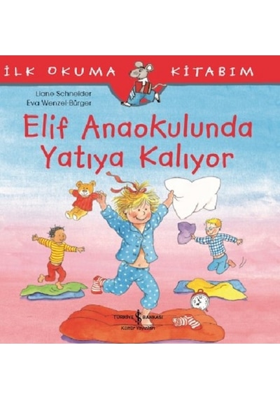 Elif Anaokulunda Yatıya Kalıyor-İlk Okuma Kitabım - Liane Schneider - İş Bankası Kültür Yayınları