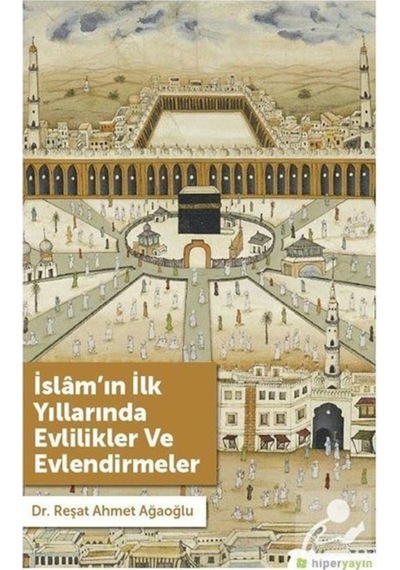 İslam'ın İlk Yıllarında Evlilikler ve Evlendirmeler - Reşat Ahmet Ağaoğlu - Hiperlink
