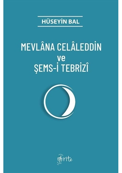 Mevlana Celaleddin ve Şems - i Tebrizi - Hüseyin Bal - Otorite