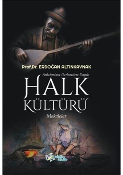 Anlatımlara-Derlemelere Dayalı Halk Kültürü / Erdoğan Altınkaynak 9786053251729
