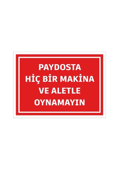 Paydosta Hiçbir Makina Ve Aletle Oynamayın Uyarı Levhası İş Güvenliği İkaz Tabelası 25cmx35cm 5mm Dekota