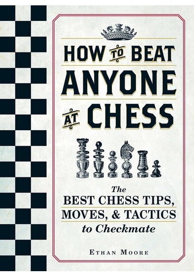 How To Beat Anyone At Chess: The Best Chess Tips, Moves, And Tactics To Checkmate