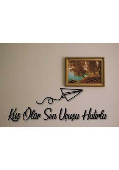 Kuş Ölür Sen Uçuşu Hatırla Dekoratif Tablo Duvar Yazısı