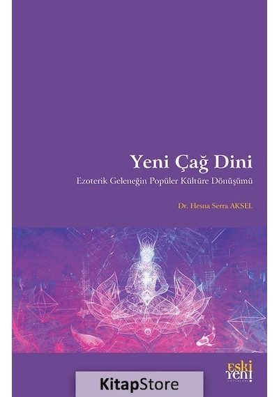 Yeni Çağ Dini - Ezoterik Geleneğin Popüler Kültüre Dönüşümü - Hesna Serra Aksel - Eskiyeni Yayınları