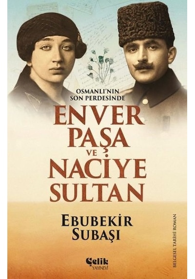 Osmanlı'nın Son Perdesinde Enver Paşa ve Naciye Sultan - Ebubekir Paşa - Çelik Yayınevi
