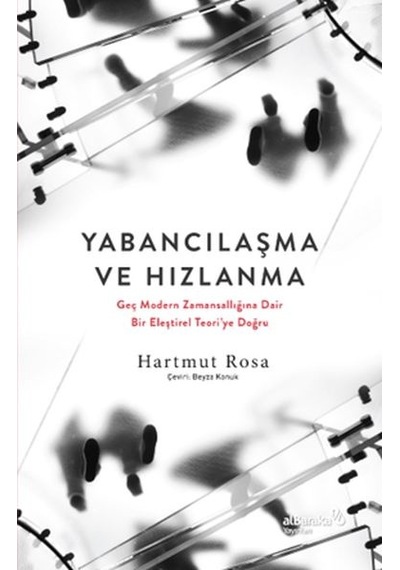 Yabancılaşma Ve Hızlanma: Geç Modern Zamansallığına Dair Bir Eleştirel Teori Ye Doğru