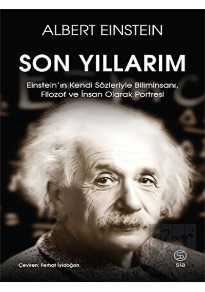 Son Yıllarım  - Einstein'ın Kendi Sözleriyle Biliminsanı Filozof ve İnsan Olarak Portresi  - Albert Einstein  - Sia