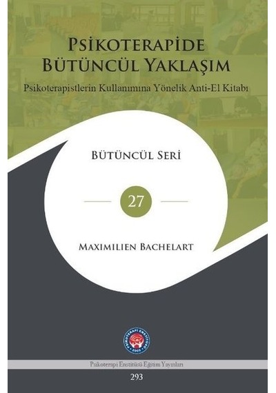 Psikoterapide Bütüncül Yaklaşım - Psikoterapistlerin Kullanımına Yönelik Anti - El Kitabı - Maximillien Barchelart - Psikoterapi Enstitüsü