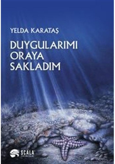 Duygularımı Oraya Sakladım - Yelda Karataş - Scala Yayıncılık