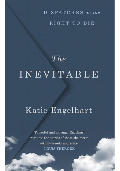 The Inevitable: Dispatches On The Right To Die