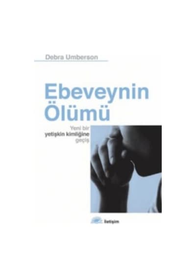 Ebeveynin Ölümü - Yeni Bir Yetişkin Kimliğine Geçiş - Debra Umberson - İletişim Yayınları