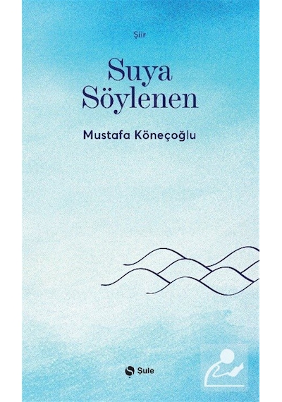 Suya Söylenen / Mustafa Köneçoğlu
