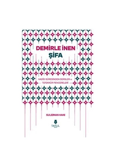 Demirle İnen Şifa - Hadid Suresinden Dersler Ve Tefekkür Pencereleri