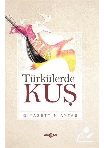Türkülerde Kuş - Gıyasettin Aytaş - Akçağ Yayınları