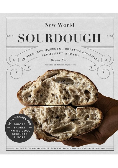 New World Sourdough: Artisan Techniques For Creative Homemade Fermented Breads With Recipes For Birote, Bagels, Pan De Coco, Beignets, And
