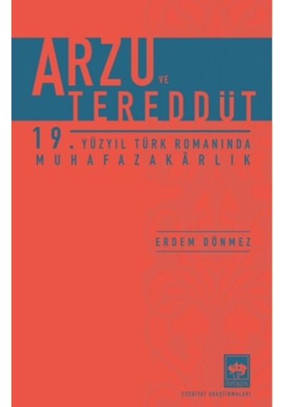 Arzu ve Tereddüt - 19. Yüzyıl Türk Romanında Muhafazakarlık - Erdem Dönmez - Ötüken Neşriyat